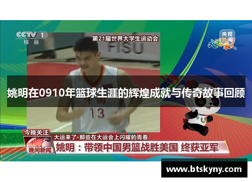 姚明在0910年篮球生涯的辉煌成就与传奇故事回顾