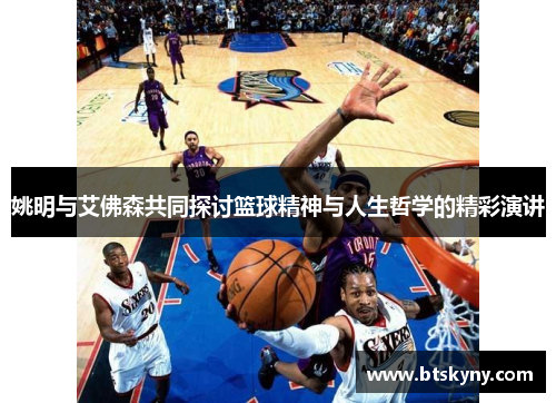 姚明与艾佛森共同探讨篮球精神与人生哲学的精彩演讲